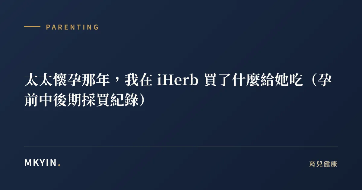 太太懷孕那年，我在 iHerb 買了什麼給她吃（孕前中後期採買紀錄）